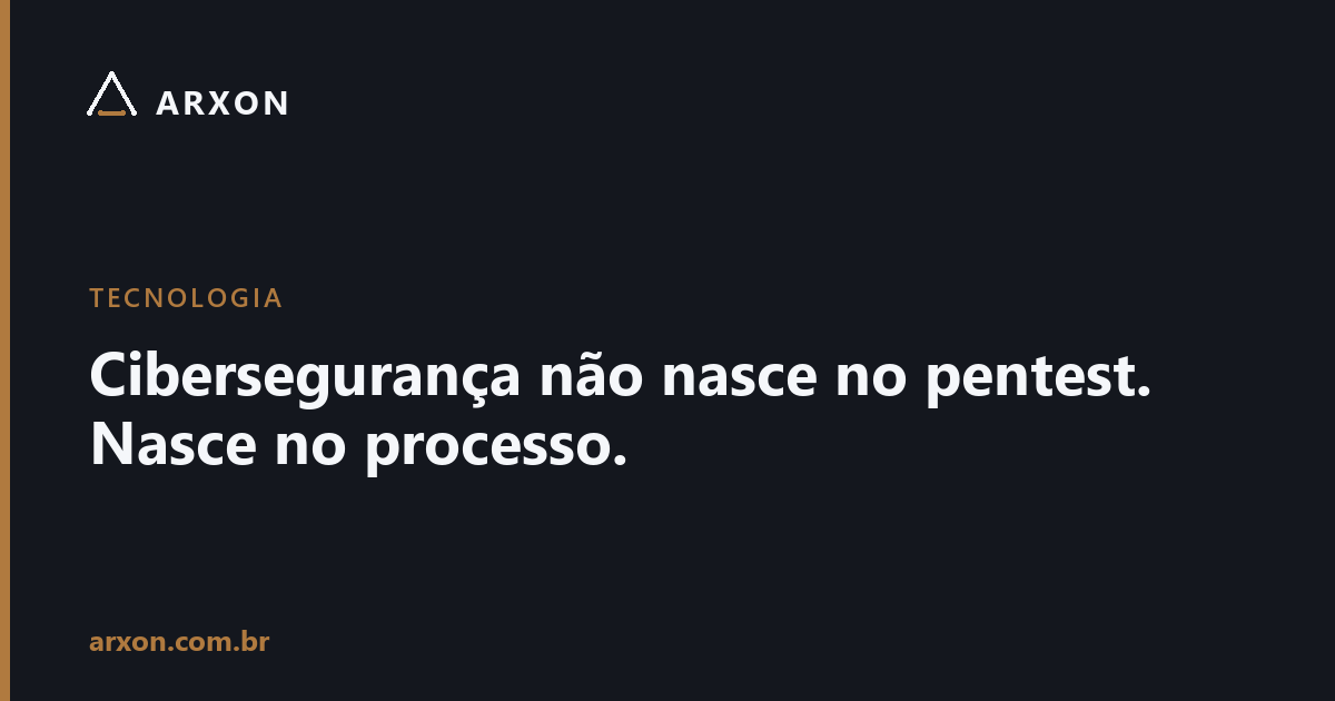 Capa do artigo: Cibersegurança não nasce no pentest. Nasce no processo.