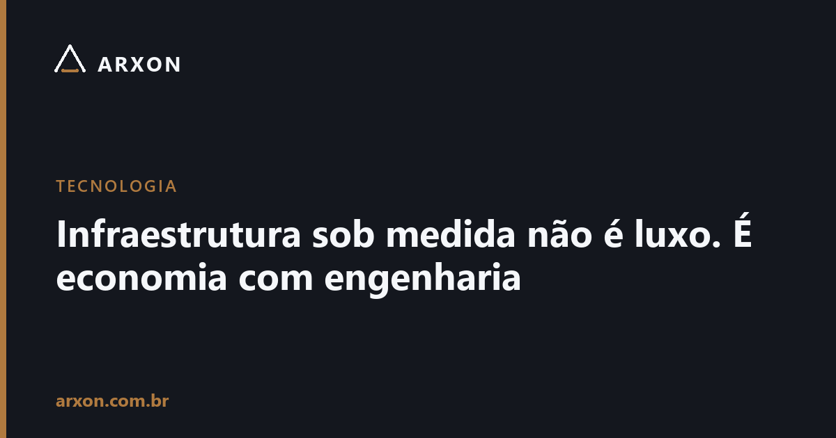 Capa do artigo: Infraestrutura sob medida não é luxo. É economia com engenharia