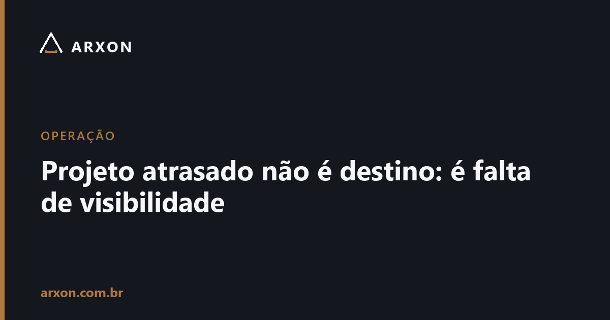 Capa do artigo: Projeto atrasado não é destino: é falta de visibilidade
